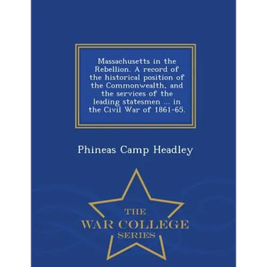 Massachusetts in the Rebellion. A record of the historical position of the Commonwealth, and the services of the leading statesmen ... in the Civil Wa