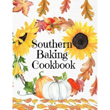 Southern Baking Cookbook: Blank Recipe Journal To Write In Seasonal Fall Recipes From The South - Cute Fall Cover With Sunflowers, Leaves, Pumpkins -