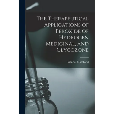 The Therapeutical Applications of Peroxide of Hydrogen Medicinal, and Glycozone