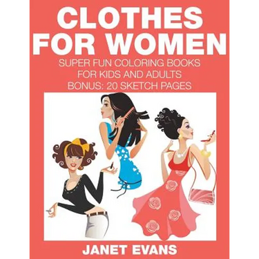 Clothes For Women: Super Fun Coloring Books For Kids And Adults (Bonus: 20 Sketch Pages)