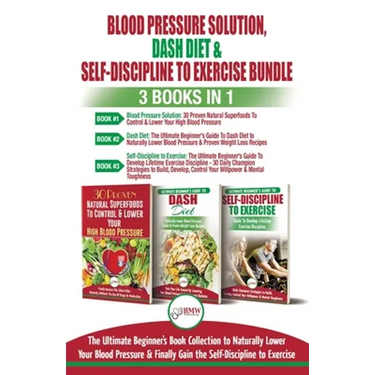 Blood Pressure Solution, Dash Diet & Self-Discipline To Exercise - 3 Books in 1 Bundle: The Ultimate Beginner's Book Collection To Naturally Lower You