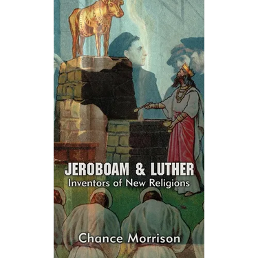 Jeroboam & Luther: Inventors of New Religions