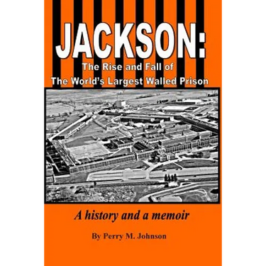 Jackson: The Rise and Fall of The World's Largest Walled Prison: A history and a memoir