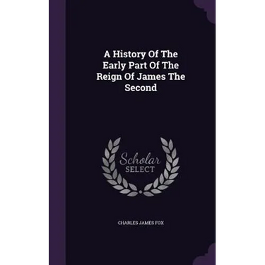 A History Of The Early Part Of The Reign Of James The Second