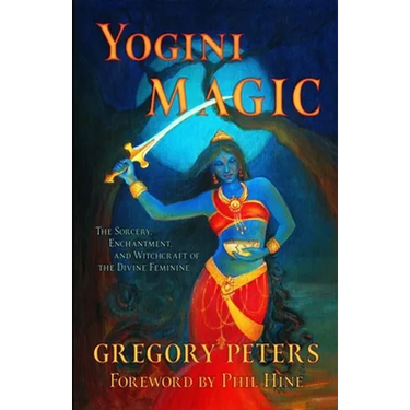Yogini Magic: The Sorcery, Enchantment and Witchcraft of the Divine Feminine