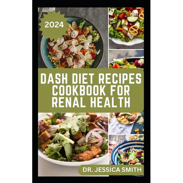Dash Diet Recipes Cookbook for Renal Health: Nutritious, Healthy Low Sodium Recipes to Manage and Improve Kidney Health