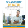 Data Warehouse Automation: A Pragmatic Guide to the Easiest and Fastest Development of Your Data Warehouse