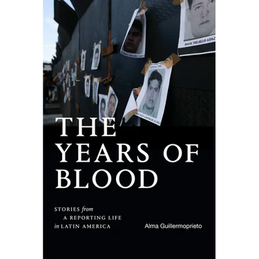 The Years of Blood: Stories from a Reporting Life in Latin America