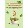 The Complete Cancer Recipe Cookbook: Food Recipes That Can Help Destroy Cancer Cells in the Body.