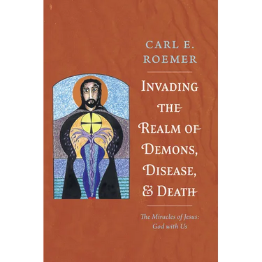 Invading the Realm of Demons, Disease, and Death: The Miracles of Jesus: God with Us