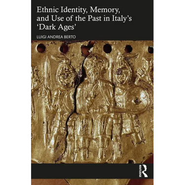 Ethnic Identity, Memory, and Use of the Past in Italy's 'Dark Ages'