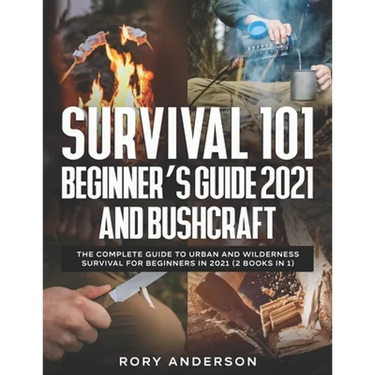 Survival 101 Beginner's Guide 2021 AND Bushcraft: The Complete Guide To Urban And Wilderness Survival For Beginners in 2021 (2 Books In 1)