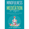 Mindfulness and Meditation for Beginners: Discover the Power of Mindful Thinking for stress management: with exercises and relaxation techniques to de