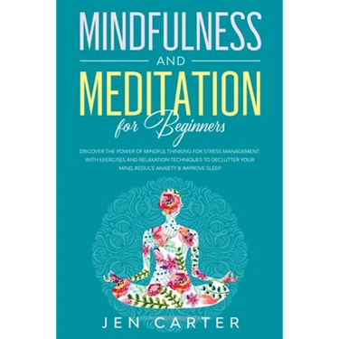 Mindfulness and Meditation for Beginners: Discover the Power of Mindful Thinking for stress management: with exercises and relaxation techniques to de