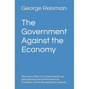 The Government Against the Economy: The story of the U. S. Government's on-going destruction of the American economic system through price controls.