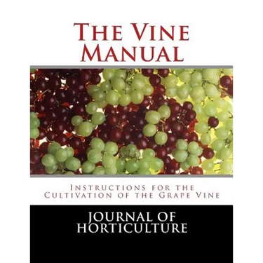 The Vine Manual: Instructions for the Cultivation of the Grape Vine