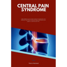 Central Pain Syndrome: A Beginner's Quick Start Guide to Managing CPS Through Diet and Other Natural Methods, With Sample Curated Recipes