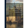 The History of the Town of Taunton, in the County of Somerset