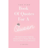 The Pink Book Of Quotes For A Queen: 365 Inspirational & Uplifting Affirmations For Women Who Want Success In Their Lives And Careers
