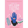 How to Give your Clothes a Second Life: The Secrets to ReFashioning and Upcycling your Closet.