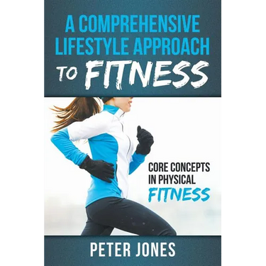 A Comprehensive Lifestyle Approach to Fitness: Core Concepts in Physical Fitness