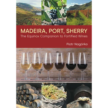 Madeira, Port, Sherry: The Equinox Companion to Fortified Wines