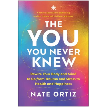 The You You Never Knew: Rewire Your Body and Mind to Go from Trauma and Stress to Health and Happiness