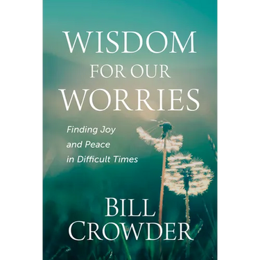 Wisdom for Our Worries: Finding Joy and Peace in Difficult Times