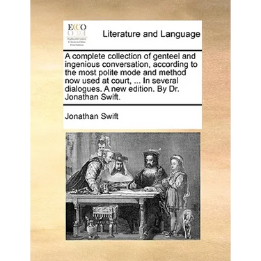A Complete Collection of Genteel and Ingenious Conversation, According to the Most Polite Mode and Method Now Used at Court, ... in Several Dialogues.