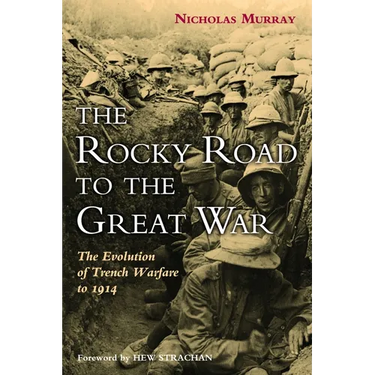 The Rocky Road to the Great War: The Evolution of Trench Warfare to 1914