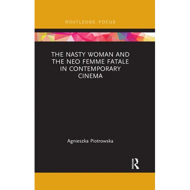 The Nasty Woman and the Neo Femme Fatale in Contemporary Cinema