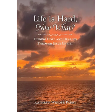 Life is Hard, Now What?: Finding Hope and Healing Through Jesus Christ
