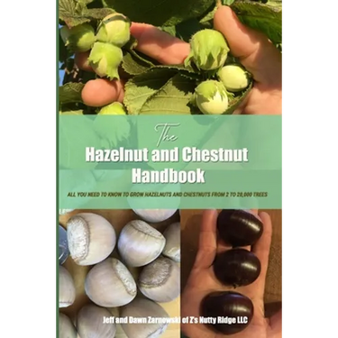 The Hazelnut and Chestnut Handbook: All you need to know to grow hazelnuts and chestnuts from 2 to 20,000 trees!
