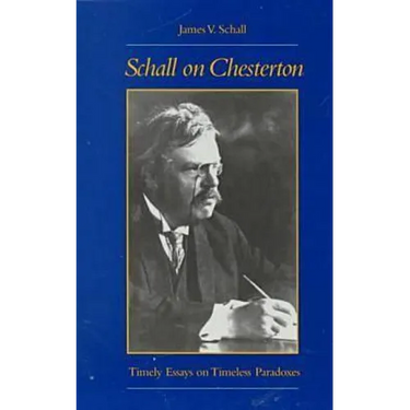 Schall on Chesterton: Timely Essays on Timeless Paradoxes