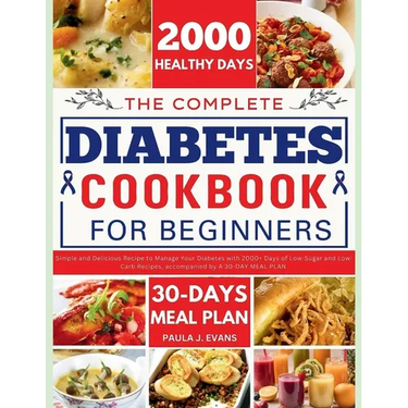 The Complete Diabetes Cookbook for Beginners: Simple and Delicious Recipe to Manage Your Diabetes with 2000+ Days of Low-Sugar and Low-Carb Recipes, a