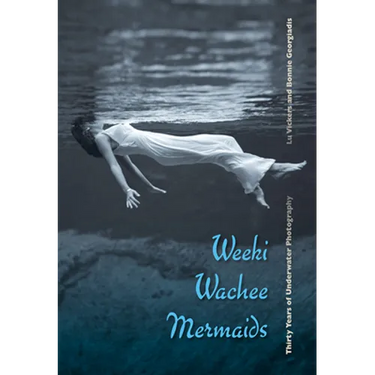 Weeki Wachee Mermaids: Thirty Years of Underwater Photography