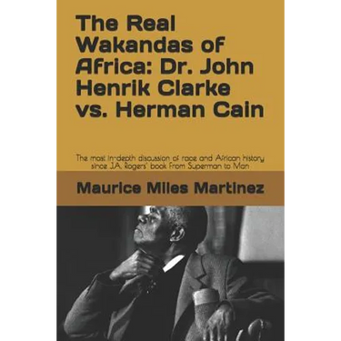 The Real Wakandas of Africa: Dr. John Henrik Clarke vs. Herman Cain: The most in-depth discussion of race and African history since J.A. Rogers' bo