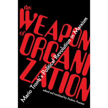The Weapon of Organization: Mario Tronti's Political Revolution in Marxism