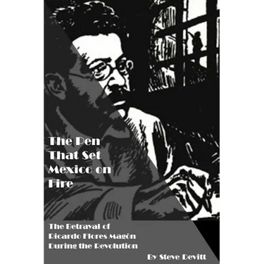 The Pen That Set Mexico on Fire: The Betrayal of Ricardo Flores Magon During the Mexican Revolution