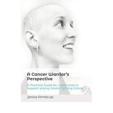 A Cancer Warrior's Perspective: A Practical Guide for Loved Ones to Support Young Adults Fighting Cancer