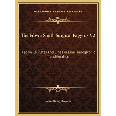 The Edwin Smith Surgical Papyrus V2: Facsimile Plates And Line For Line Hieroglyphic Transliteration
