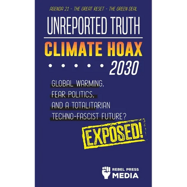 Unreported Truth - Climate Hoax 2030 - Global Warming, Fear Politics and a Totalitarian Techno-Fascist Future? Agenda 21 - The Great Reset - The Green