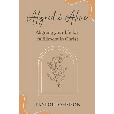 Aligned and Alive: Aligning your life for fulfillment in Christ