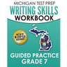 MICHIGAN TEST PREP Writing Skills Workbook Guided Practice Grade 7: Preparation for the M-STEP English Language Arts Assessments