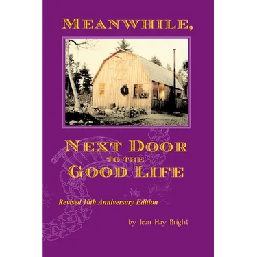 Meanwhile, Next Door to the Good Life: Homesteading in the 1970s in the shadows of Helen and Scott Nearing, and how it all -- and they -- ended up