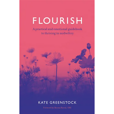 Flourish: A Practical and Emotional Guidebook to Thriving in Midwifery