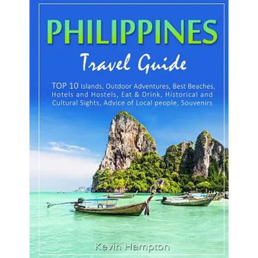 Philippines Travel Guide: TOP 10 Islands, Outdoor Adventures, Best Beaches, Hotels and Hostels, Eat & Drink, Historical and Cultural Sights, Adv