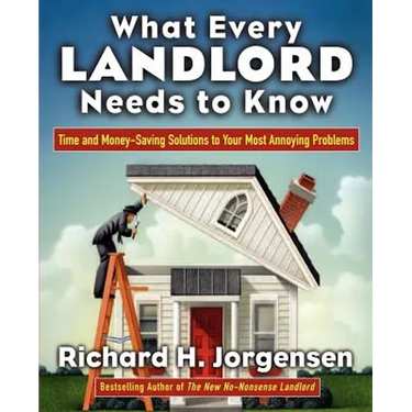 What Every Landlord Needs to Know: Time and Money-Saving Solutions to Your Most Annoying Problems