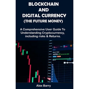 Blockchain and Digital Currency (the Future Money): A comprehensive user guide to understanding cryptocurrency, Including Risk and Returns