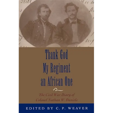 Thank God My Regiment an African One: The Civil War Diary of Colonel Nathan W. Daniels